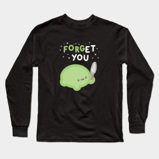 Forget You Long Sleeve T-Shirt